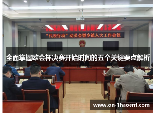 全面掌握欧会杯决赛开始时间的五个关键要点解析 全面掌握欧会杯决赛开始时间的五个关键要点解析