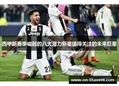 西甲新赛季崛起的八大潜力新星值得关注的未来巨星