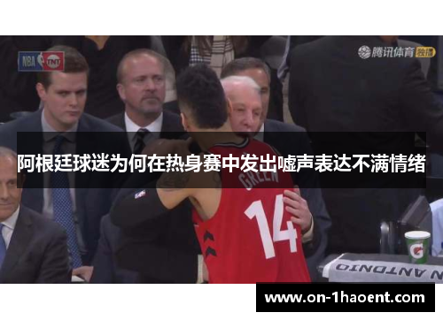 阿根廷球迷为何在热身赛中发出嘘声表达不满情绪 阿根廷球迷为何在热身赛中发出嘘声表达不满情绪