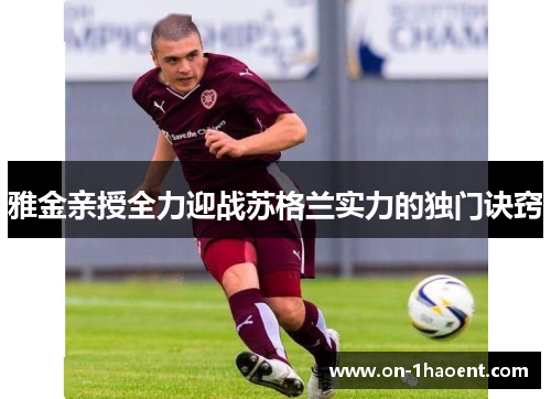 雅金亲授全力迎战苏格兰实力的独门诀窍 雅金亲授全力迎战苏格兰实力的独门诀窍