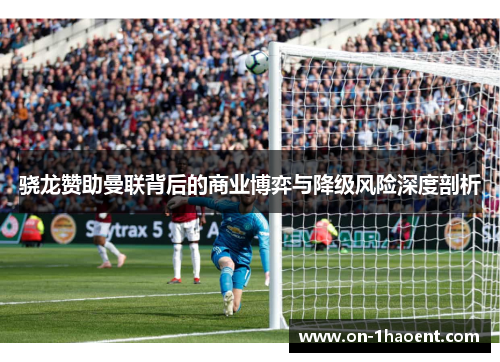 骁龙赞助曼联背后的商业博弈与降级风险深度剖析